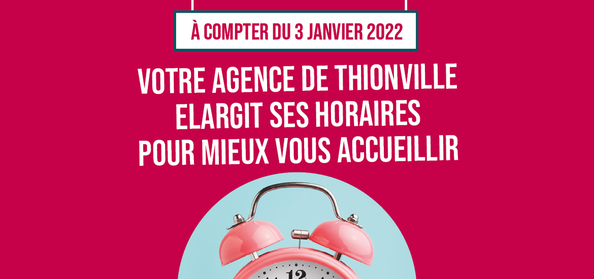 A compter du 3 janvier 2022, votre agence de Thionville élargit ses horaires pour mieux vous accueillir