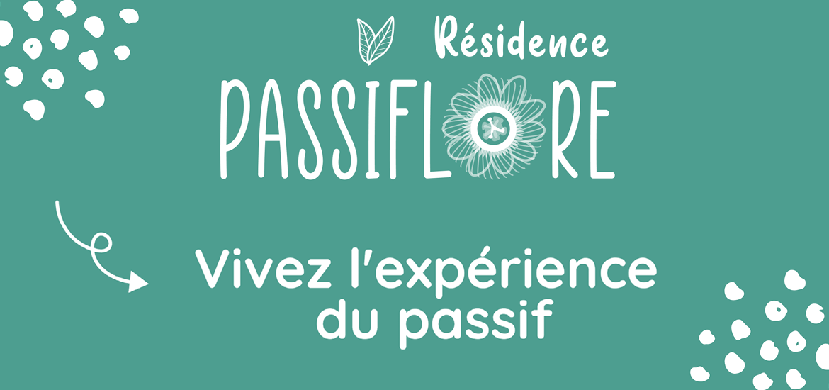 Résidence Passiflore : vivez l'expérience du passif