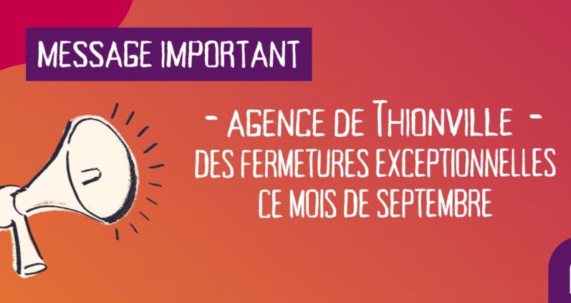 Fermetures exceptionnelles à l’agence de Thionville